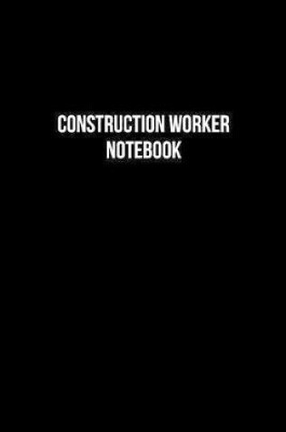 Cover of Construction Worker Notebook - Construction Worker Diary - Construction Worker Journal - Gift for Construction Worker