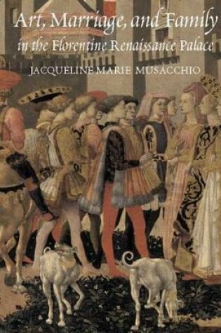 Cover of Art, Marriage, and Family in the Florentine Renaissance Palace