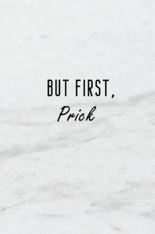 Cover of But First, Prick