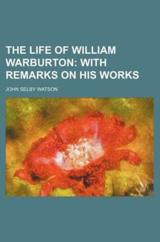 Cover of The Life of William Warburton; With Remarks on His Works