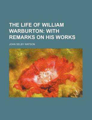 Book cover for The Life of William Warburton; With Remarks on His Works