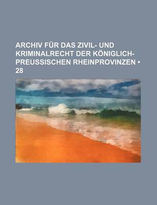 Book cover for Archiv Fur Das Zivil- Und Kriminalrecht Der Koniglich-Preussischen Rheinprovinzen (28)