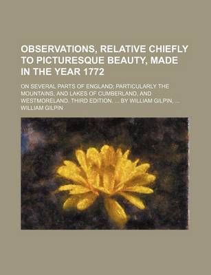 Book cover for Observations, Relative Chiefly to Picturesque Beauty, Made in the Year 1772; On Several Parts of England Particularly the Mountains, and Lakes of Cumberland, and Westmoreland. Third Edition. by William Gilpin