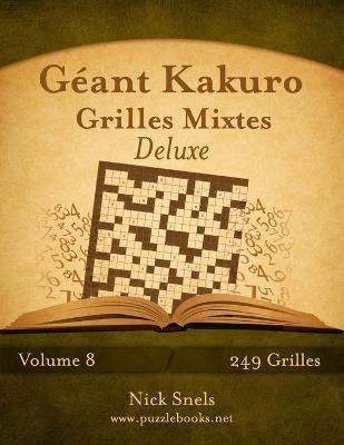 Book cover for Géant Kakuro Grilles Mixtes Deluxe - Volume 8 - 249 Grilles