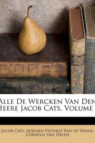 Cover of Alle de Wercken Van Den Heere Jacob Cats, Volume 2