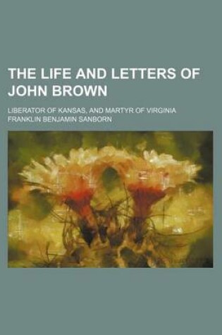 Cover of The Life and Letters of John Brown; Liberator of Kansas, and Martyr of Virginia