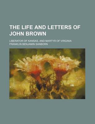 Book cover for The Life and Letters of John Brown; Liberator of Kansas, and Martyr of Virginia