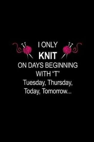 Cover of I Only KNIT On Days Beginning with T