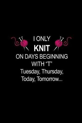 Book cover for I Only KNIT On Days Beginning with T