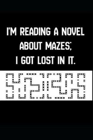 Cover of I'm Reading a Novel about Mazes. I Got Lost in It.