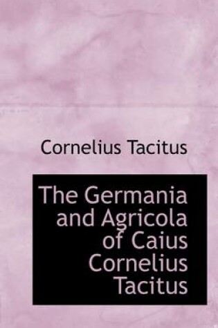 Cover of The Germania and Agricola of Caius Cornelius Tacitus