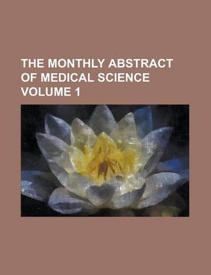 Book cover for The Monthly Abstract of Medical Science Volume 1