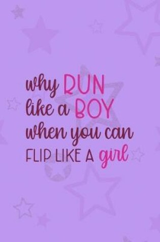 Cover of Why Run Like A Boy When You Can Flip Like A Girl