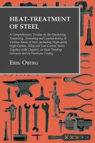 Cover of Heat-Treatment of Steel: A Comprehensive Treatise on the Hardening, Tempering, Annealing and Casehardening of Various Kinds of Steel