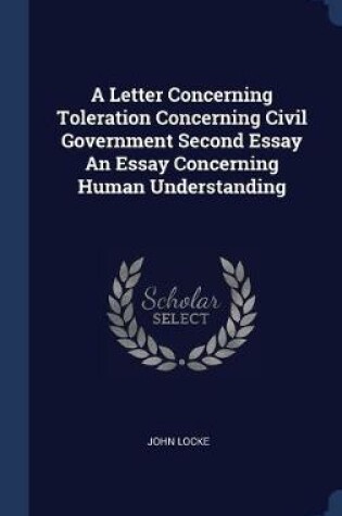 Cover of A Letter Concerning Toleration Concerning Civil Government Second Essay An Essay Concerning Human Understanding