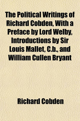 Book cover for The Political Writings of Richard Cobden, with a Preface by Lord Welby, Introductions by Sir Louis Mallet, C.B., and William Cullen Bryant