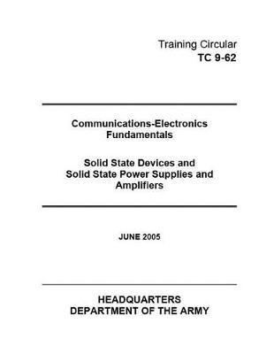 Book cover for Training Circular TC 9-62 Communications-Electronics Fundamentals Solid State Devices and Solid State Power Supplies and Amplifiers June 2005