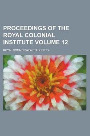 Cover of Proceedings of the Royal Colonial Institute Volume 12