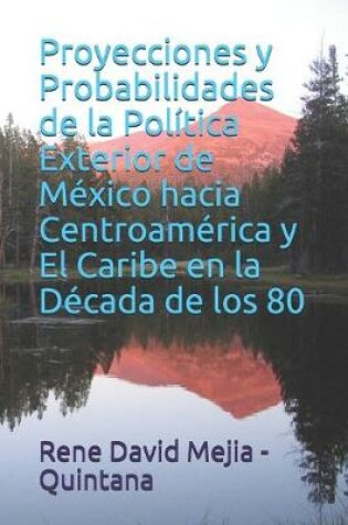 Cover of Proyecciones y Probabilidades de la Politica Exterior de Mexico hacia Centroamerica y El Caribe en la Decada de los 80