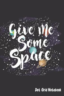 Book cover for Give Me Some Space - Dot Grid Notebook