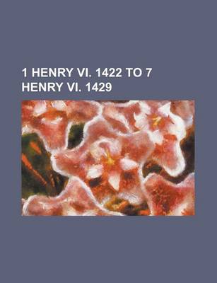 Book cover for 1 Henry VI. 1422 to 7 Henry VI. 1429