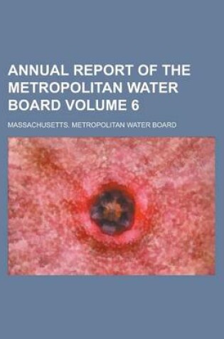 Cover of Annual Report of the Metropolitan Water Board Volume 6