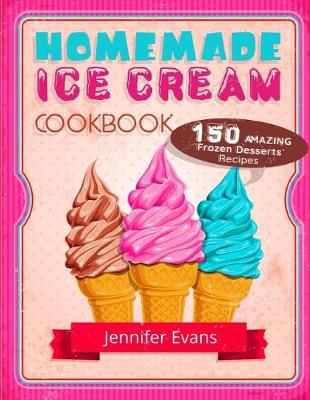 Book cover for Homemade Ice Cream Cookbook - 150 Amazing Frozen Desserts Recipes