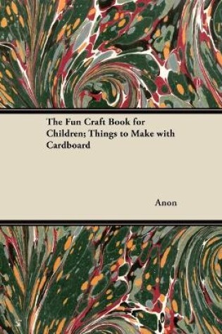 Cover of The Fun Craft Book for Children; Things to Make with Cardboard