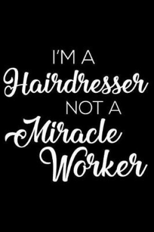 Cover of I'm A Hairdresser Not A Miracle Worker