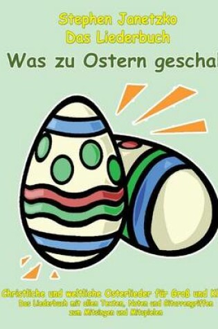 Cover of Was zu Ostern geschah - Christliche und weltliche Osterlieder fur Gross und Klein