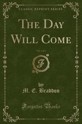 Book cover for The Day Will Come, Vol. 1 of 3 (Classic Reprint)