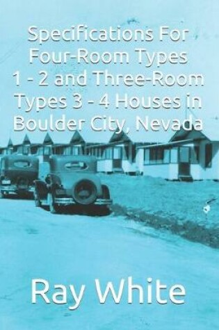 Cover of Specifications For Four-Room Types 1 - 2 and Three-Room Types 3 - 4 Houses in Boulder City