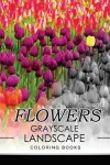 Book cover for Flowers GRAYSCALE Landscape Coloing Books Volume 3