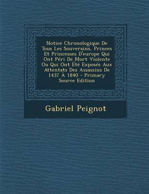 Book cover for Notice Chronologique de Tous Les Souverains, Princes Et Princesses D'Europe Qui Ont Peri de Mort Violente Ou Qui Ont Ete Exposes Aux Attentats Des Ass