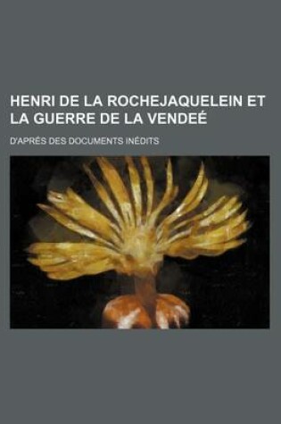 Cover of Henri de La Rochejaquelein Et La Guerre de La Vendee; D'Apres Des Documents Inedits