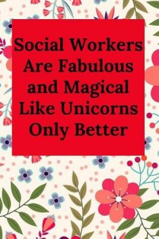 Cover of Social Workers Are Fabulous and Magical Like Unicorns Only Better