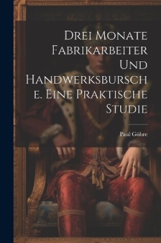 Cover of Drei Monate Fabrikarbeiter und Handwerksbursche. Eine praktische Studie