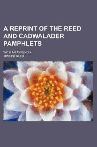 Cover of A Reprint of the Reed and Cadwalader Pamphlets; With an Appendix