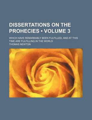 Book cover for Dissertations on the Prohecies (Volume 3); Which Have Remarkably Been Fulfilled, and at This Time Are Fulfilling in the World