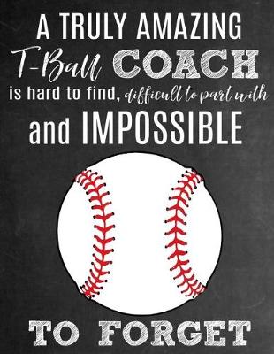 Book cover for A Truly Amazing T-Ball Coach Is Hard To Find, Difficult To Part With And Impossible To Forget