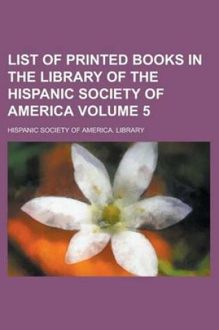 Cover of List of Printed Books in the Library of the Hispanic Society of America Volume 5