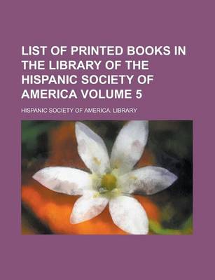 Book cover for List of Printed Books in the Library of the Hispanic Society of America Volume 5