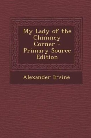 Cover of My Lady of the Chimney Corner - Primary Source Edition