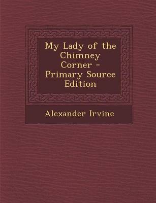 Book cover for My Lady of the Chimney Corner - Primary Source Edition