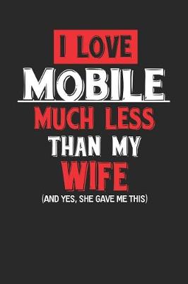 Book cover for I Love Mobile Much Less Than My Wife (and Yes, She Gave Me This)