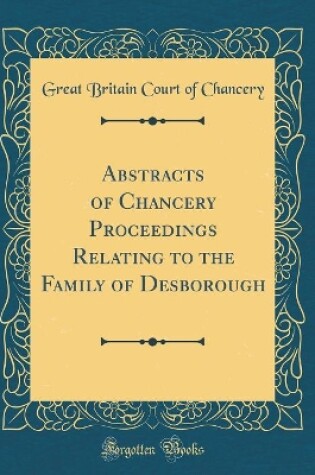 Cover of Abstracts of Chancery Proceedings Relating to the Family of Desborough (Classic Reprint)