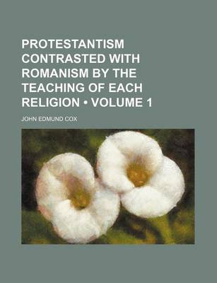 Book cover for Protestantism Contrasted with Romanism by the Teaching of Each Religion (Volume 1)