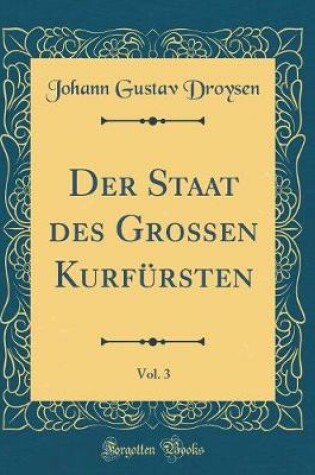 Cover of Der Staat Des Großen Kurfürsten, Vol. 3 (Classic Reprint)