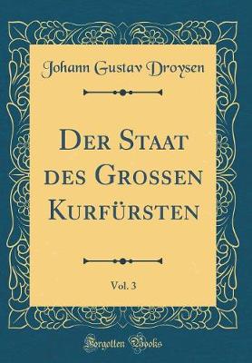 Book cover for Der Staat Des Großen Kurfürsten, Vol. 3 (Classic Reprint)