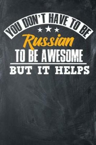 Cover of You Don't Have To Be Russian To Be Awesome But It Helps